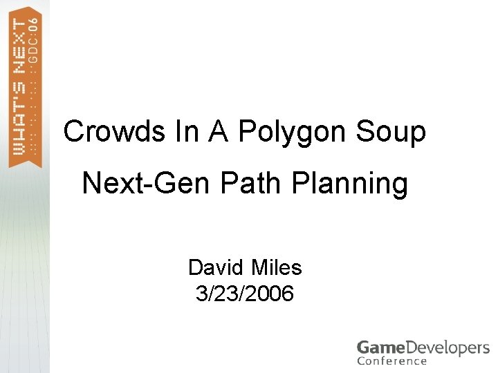 Crowds In A Polygon Soup Next-Gen Path Planning David Miles 3/23/2006 