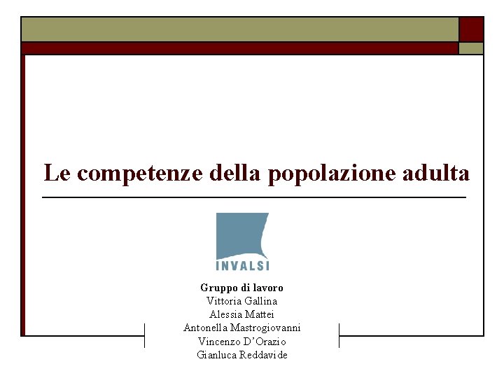 Le competenze della popolazione adulta Gruppo di lavoro Vittoria Gallina Alessia Mattei Antonella Mastrogiovanni