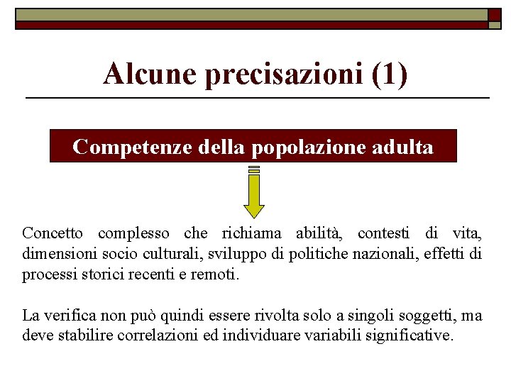 Alcune precisazioni (1) Competenze della popolazione adulta Concetto complesso che richiama abilità, contesti di