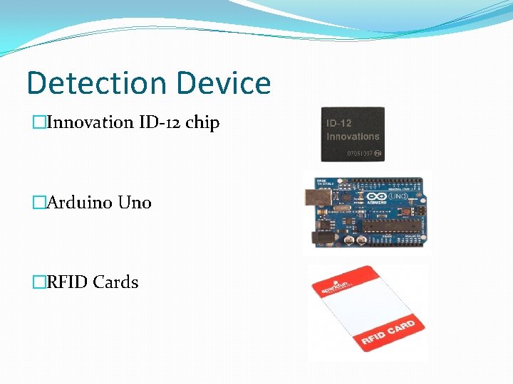 Detection Device �Innovation ID-12 chip �Arduino Uno �RFID Cards 
