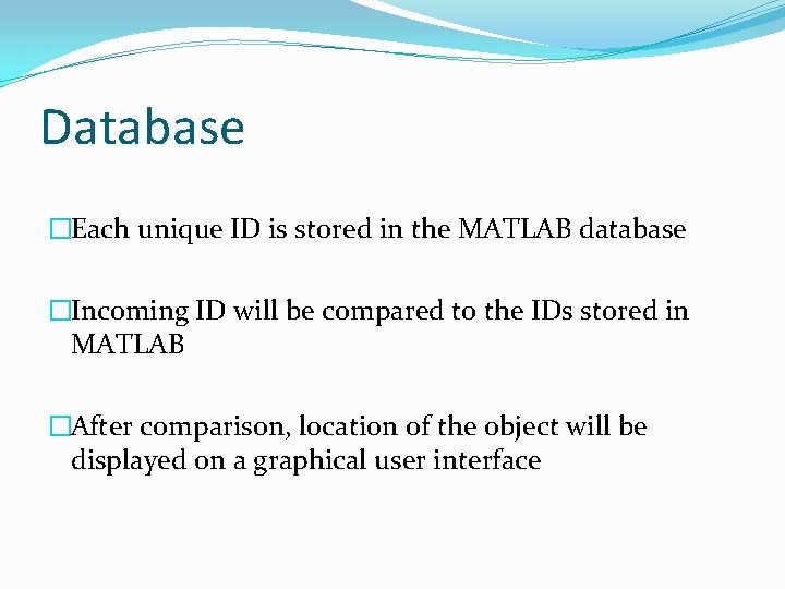 Database �Each unique ID is stored in the MATLAB database �Incoming ID will be