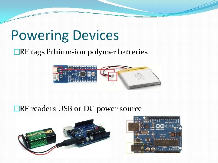 Powering Devices �RF tags lithium-ion polymer batteries �RF readers USB or DC power source