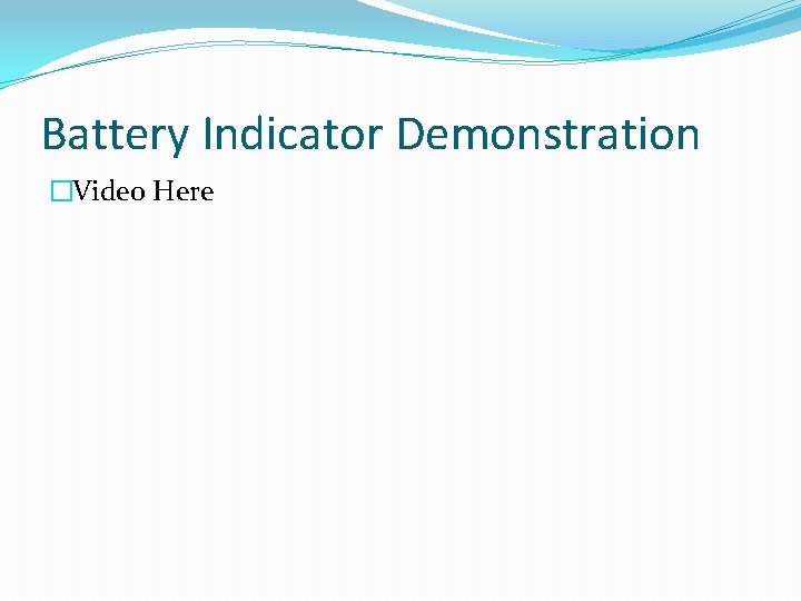 Battery Indicator Demonstration �Video Here 