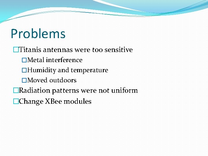 Problems �Titanis antennas were too sensitive �Metal interference �Humidity and temperature �Moved outdoors �Radiation