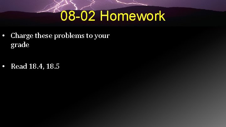 08 -02 Homework • Charge these problems to your grade • Read 18. 4,