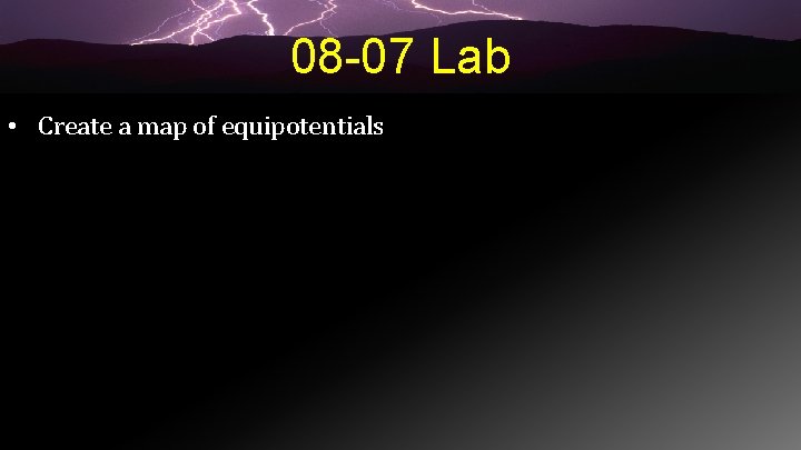 08 -07 Lab • Create a map of equipotentials 