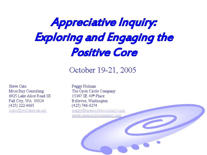 Appreciative Inquiry: Exploring and Engaging the Positive Core October 19 -21, 2005 Steve Cato