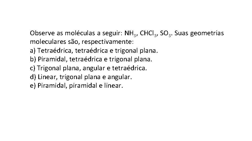 Observe as moléculas a seguir: NH 3, CHCl 3, SO 3. Suas geometrias moleculares