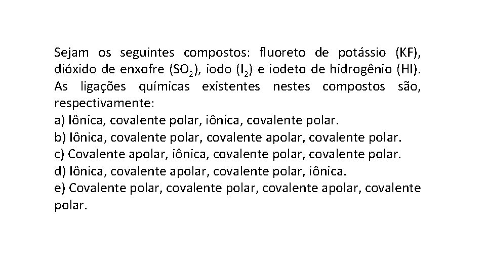 Sejam os seguintes compostos: fluoreto de potássio (KF), dióxido de enxofre (SO 2), iodo