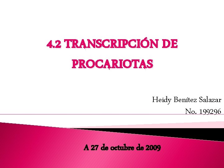 4. 2 TRANSCRIPCIÓN DE PROCARIOTAS Heidy Benítez Salazar No. 199296 A 27 de octubre