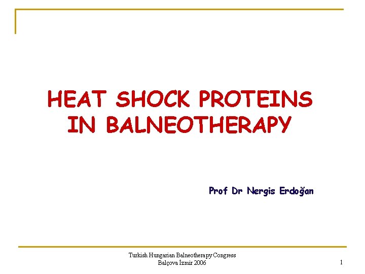 HEAT SHOCK PROTEINS IN BALNEOTHERAPY Prof Dr Nergis Erdoğan Turkish Hungarian Balneotherapy Congress Balçova