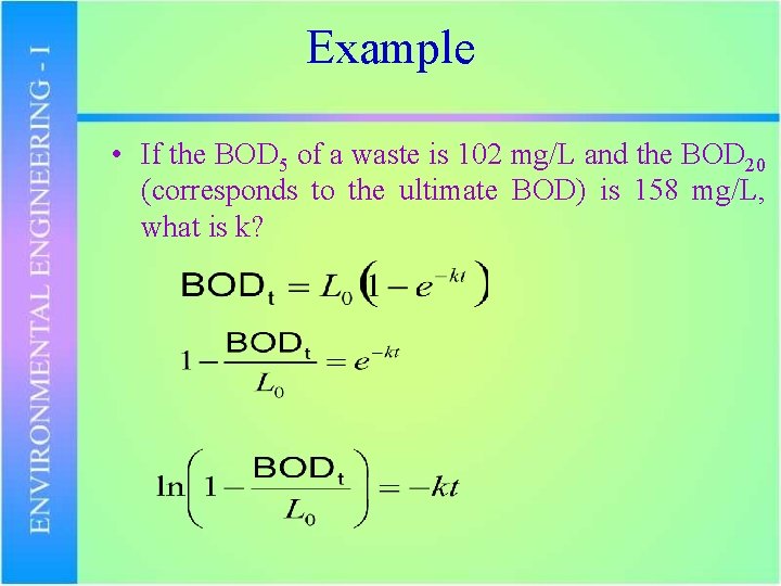 Example • If the BOD 5 of a waste is 102 mg/L and the