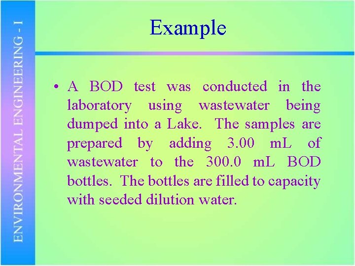 Example • A BOD test was conducted in the laboratory using wastewater being dumped