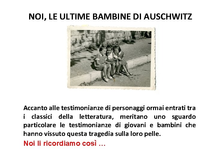 NOI, LE ULTIME BAMBINE DI AUSCHWITZ Accanto alle testimonianze di personaggi ormai entrati tra