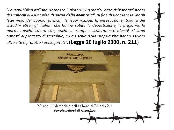 "La Repubblica italiana riconosce il giorno 27 gennaio, data dell'abbattimento dei cancelli di Auschwitz,