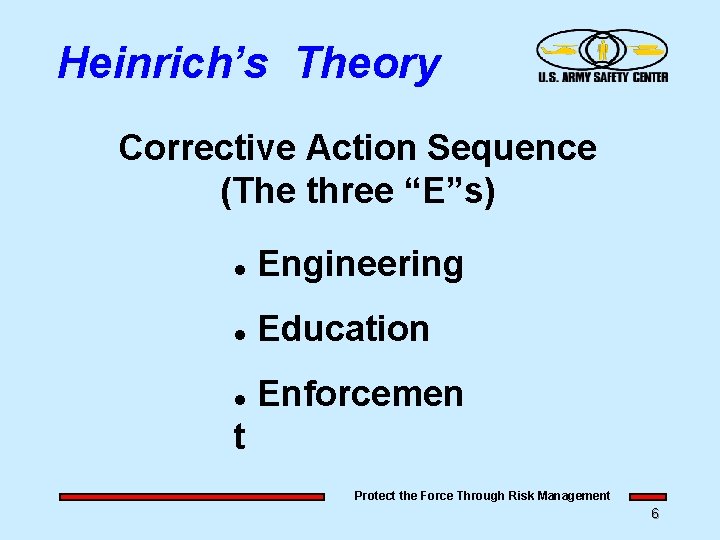 Heinrich’s Theory Corrective Action Sequence (The three “E”s) l Engineering l Education l Enforcemen Heinrich’s Theory Corrective Action Sequence (The three “E”s) l Engineering l Education l Enforcemen