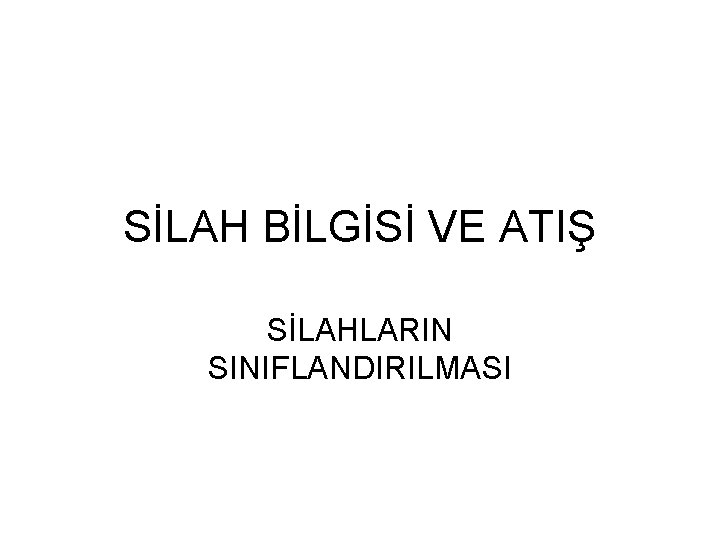 SİLAH BİLGİSİ VE ATIŞ SİLAHLARIN SINIFLANDIRILMASI 