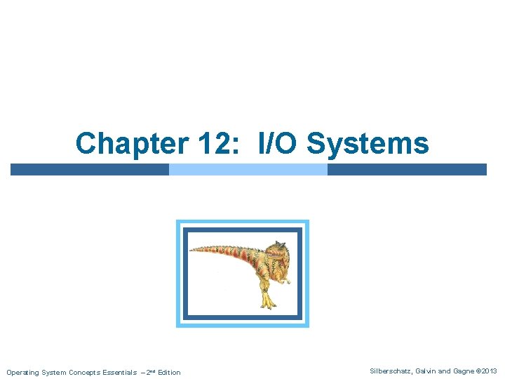 Chapter 12: I/O Systems Operating System Concepts Essentials – 2 nd Edition Silberschatz, Galvin