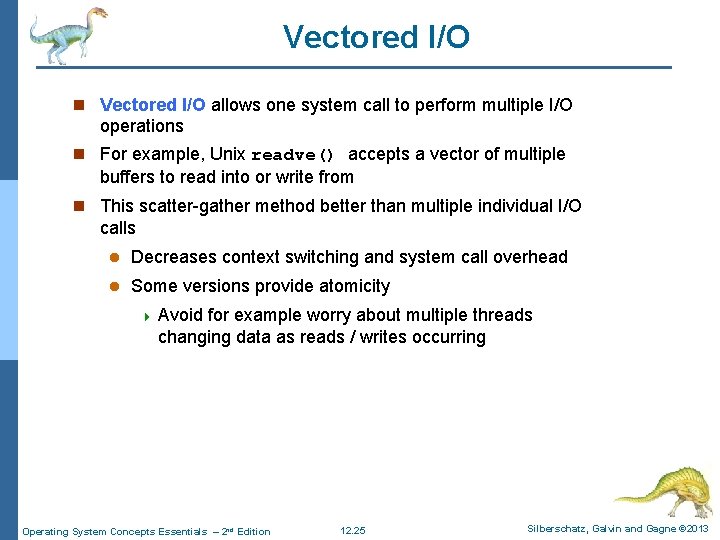 Vectored I/O n Vectored I/O allows one system call to perform multiple I/O operations