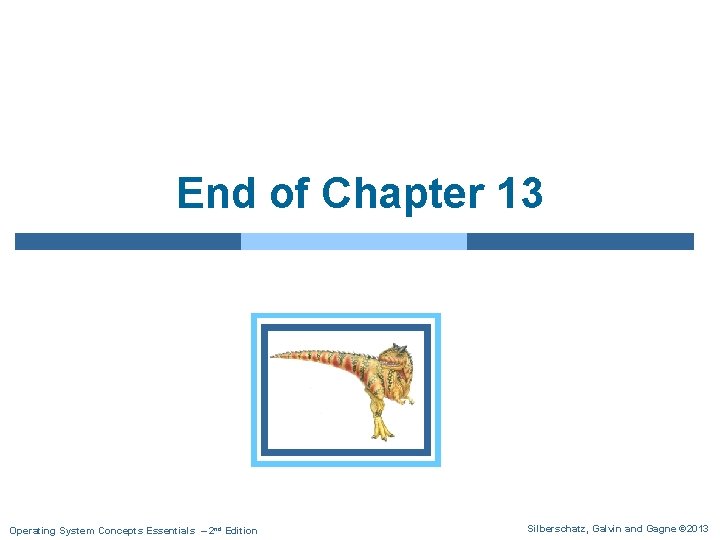 End of Chapter 13 Operating System Concepts Essentials – 2 nd Edition Silberschatz, Galvin