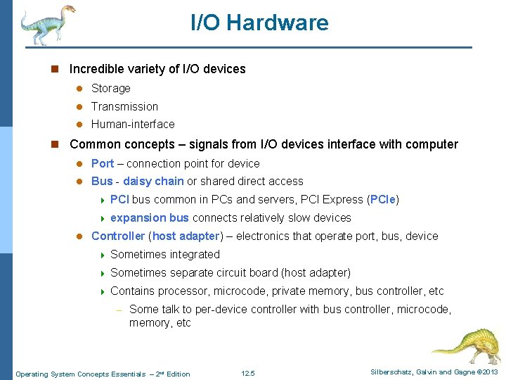 I/O Hardware n Incredible variety of I/O devices l Storage l Transmission l Human-interface