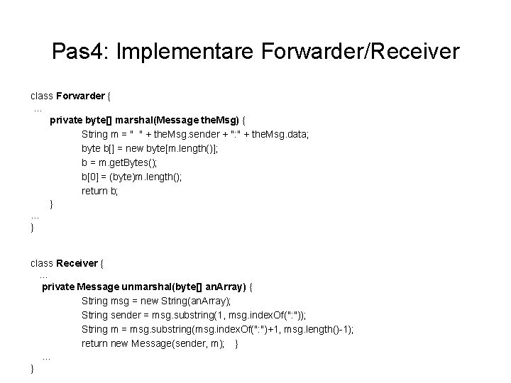 Pas 4: Implementare Forwarder/Receiver class Forwarder { … private byte[] marshal(Message the. Msg) {