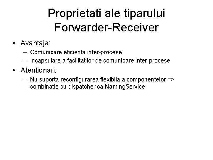 Proprietati ale tiparului Forwarder-Receiver • Avantaje: – Comunicare eficienta inter-procese – Incapsulare a facilitatilor