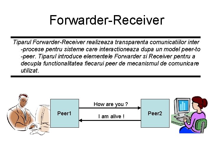 Forwarder-Receiver Tiparul Forwarder-Receiver realizeaza transparenta comunicatiilor inter -procese pentru sisteme care interactioneaza dupa un