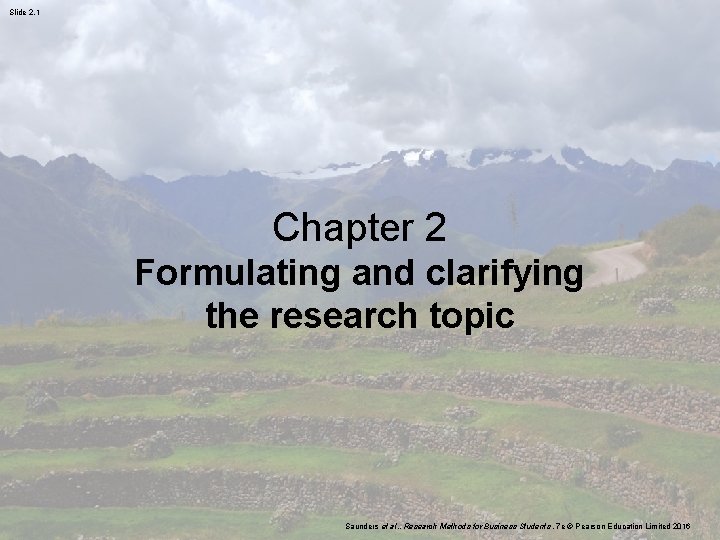 Slide 2. 1 Chapter 2 Formulating and clarifying the research topic Saunders et al.