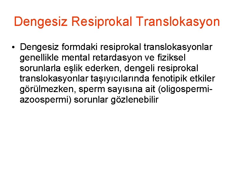 Dengesiz Resiprokal Translokasyon • Dengesiz formdaki resiprokal translokasyonlar genellikle mental retardasyon ve fiziksel sorunlarla