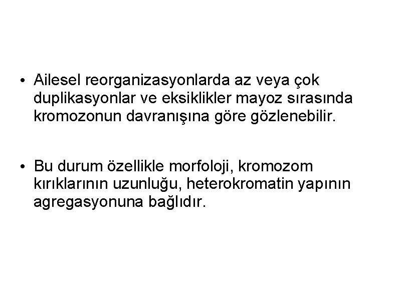  • Ailesel reorganizasyonlarda az veya çok duplikasyonlar ve eksiklikler mayoz sırasında kromozonun davranışına