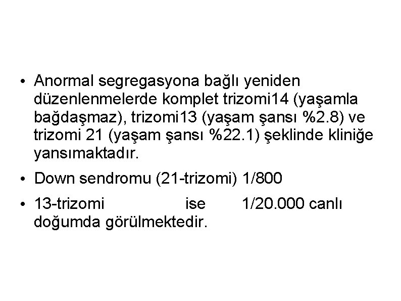  • Anormal segregasyona bağlı yeniden düzenlenmelerde komplet trizomi 14 (yaşamla bağdaşmaz), trizomi 13