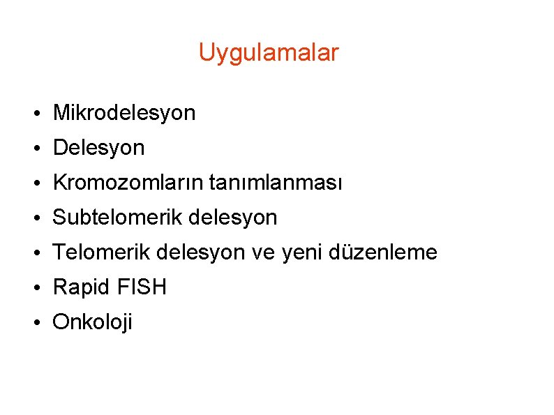 Uygulamalar • Mikrodelesyon • Delesyon • Kromozomların tanımlanması • Subtelomerik delesyon • Telomerik delesyon