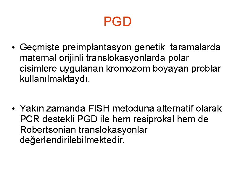 PGD • Geçmişte preimplantasyon genetik taramalarda maternal orijinli translokasyonlarda polar cisimlere uygulanan kromozom boyayan