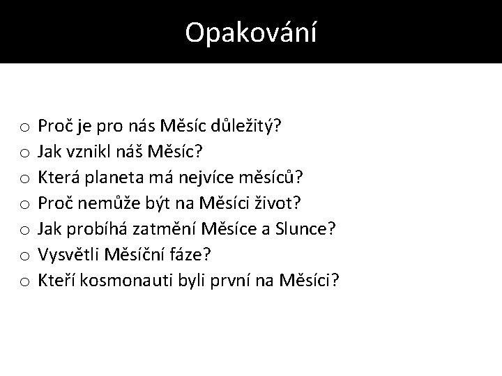 Opakování o o o o Proč je pro nás Měsíc důležitý? Jak vznikl náš