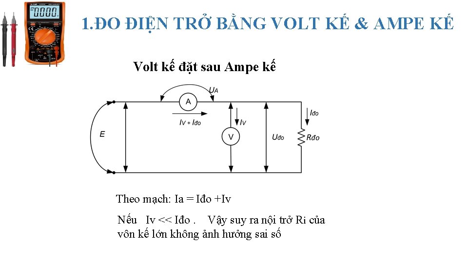 1. ĐO ĐIỆN TRỞ BẰNG VOLT KẾ & AMPE KẾ Volt kế đặt sau