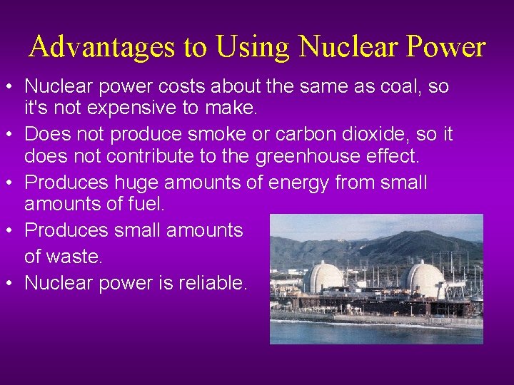 Advantages to Using Nuclear Power • Nuclear power costs about the same as coal,