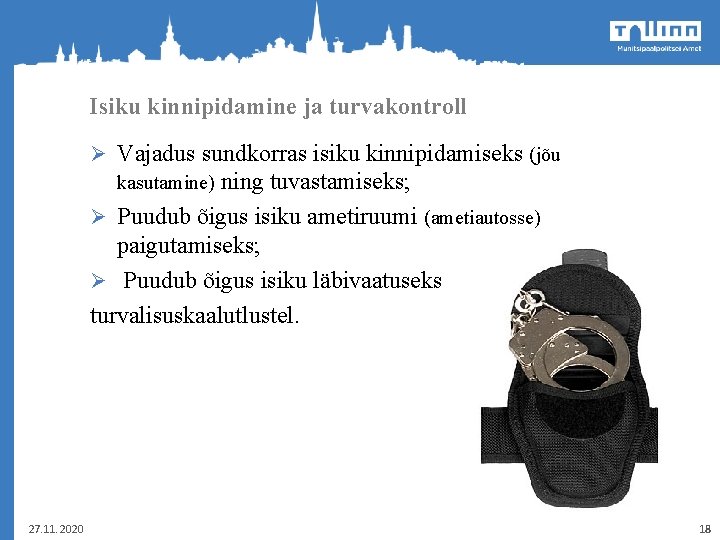 Isiku kinnipidamine ja turvakontroll Ø Vajadus sundkorras isiku kinnipidamiseks (jõu kasutamine) ning tuvastamiseks; Ø