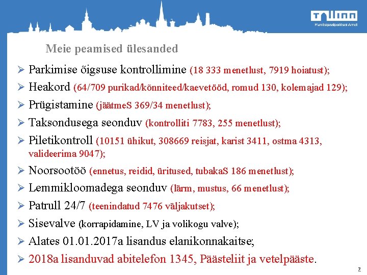 Meie peamised ülesanded Ø Parkimise õigsuse kontrollimine (18 333 menetlust, 7919 hoiatust); Ø Heakord