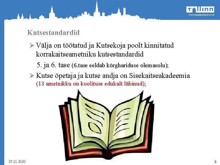 Kutsestandardid Ø Välja on töötatud ja Kutsekoja poolt kinnitatud korrakaitseametniku kutsestandardid 5. ja 6.