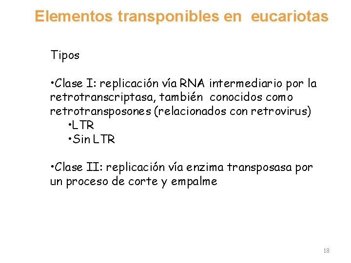 Elementos transponibles en eucariotas Tipos • Clase I: replicación vía RNA intermediario por la