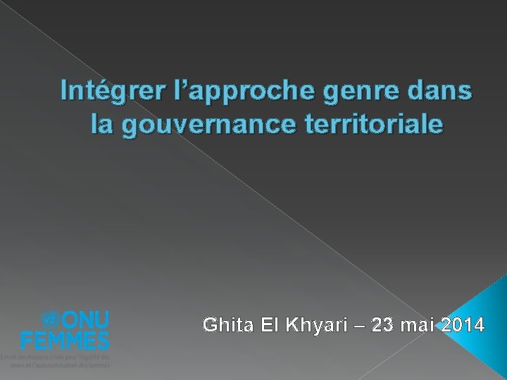 Intégrer l’approche genre dans la gouvernance territoriale Ghita El Khyari – 23 mai 2014