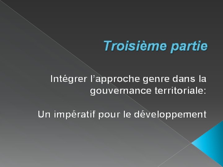 Troisième partie Intégrer l’approche genre dans la gouvernance territoriale: Un impératif pour le développement
