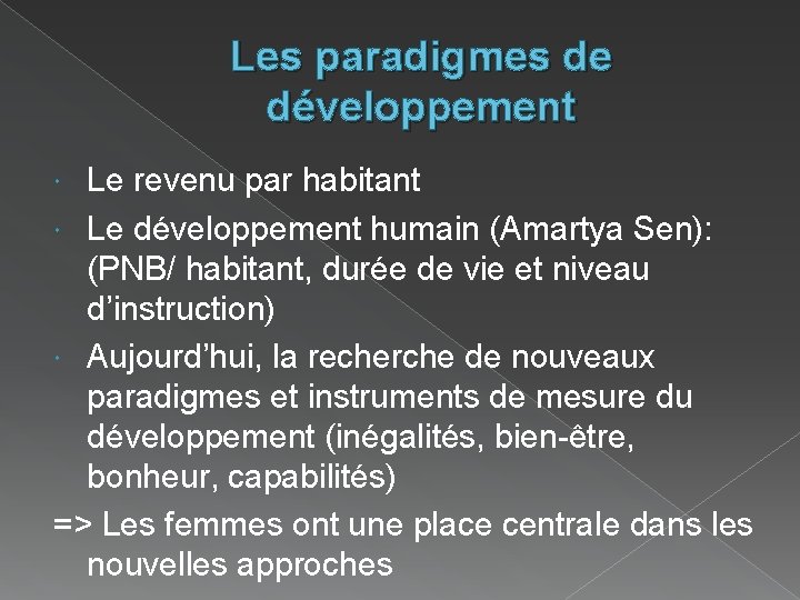 Les paradigmes de développement Le revenu par habitant Le développement humain (Amartya Sen): (PNB/