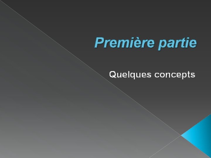 Première partie Quelques concepts 