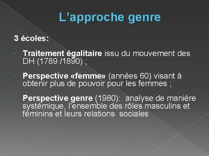 L’approche genre 3 écoles: Traitement égalitaire issu du mouvement des DH (1789 /1890) ;