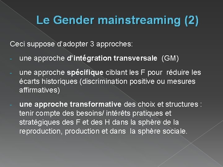 Le Gender mainstreaming (2) Ceci suppose d’adopter 3 approches: - une approche d’intégration transversale