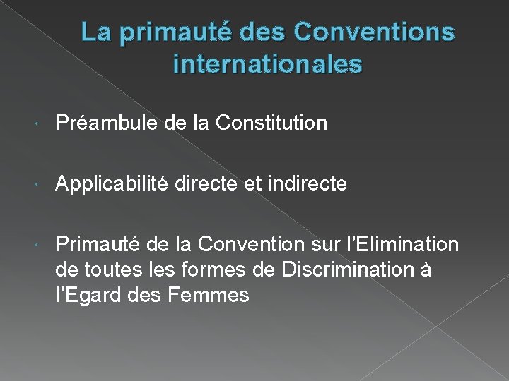 La primauté des Conventions internationales Préambule de la Constitution Applicabilité directe et indirecte Primauté