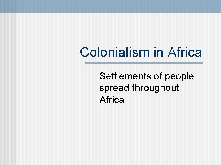 Colonialism in Africa Settlements of people spread throughout Africa 