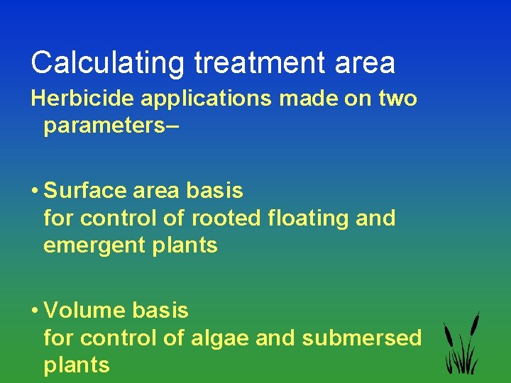 Calculating treatment area Herbicide applications made on two parameters– • Surface area basis for